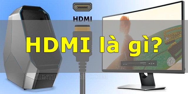 Cổng HDMI là gì? Có mấy loại và ưu nhược điểm của nó