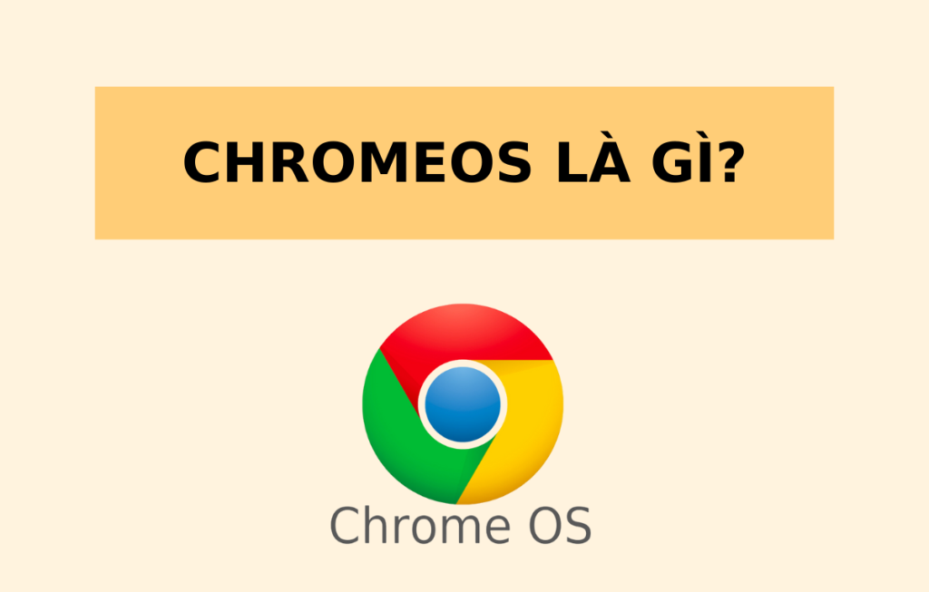 Hệ điều hành Chrome OS là gì? Tính năng ra sao?