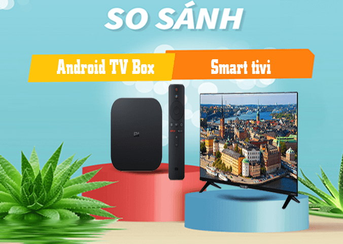 Nên mua Smart tivi box hay Android tivi box cho gia đình?