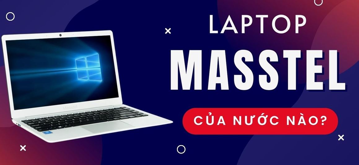 Laptop Masstel của nước nào? Có nên mua không?