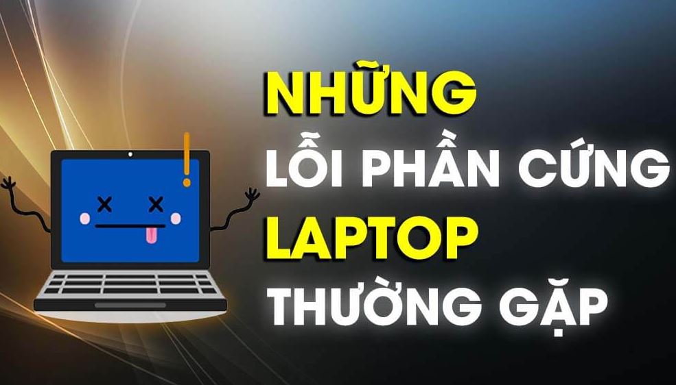 Các lỗi phần cứng thường gặp trên Laptop và cách xử lý